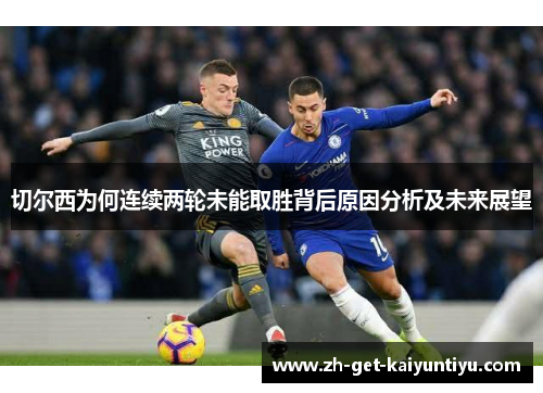 切尔西为何连续两轮未能取胜背后原因分析及未来展望 切尔西为何连续两轮未能取胜背后原因分析及未来展望