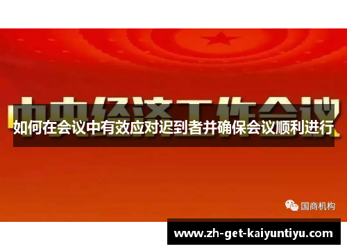 如何在会议中有效应对迟到者并确保会议顺利进行 如何在会议中有效应对迟到者并确保会议顺利进行