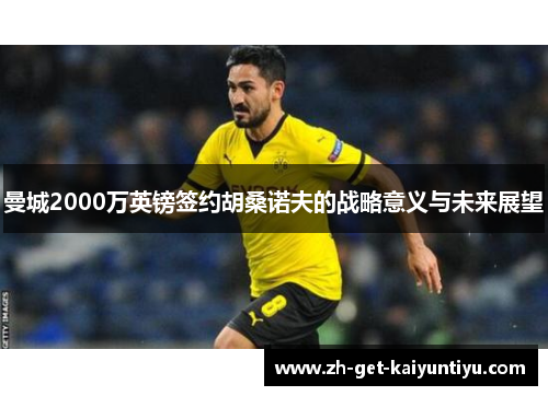 曼城2000万英镑签约胡桑诺夫的战略意义与未来展望 曼城2000万英镑签约胡桑诺夫的战略意义与未来展望