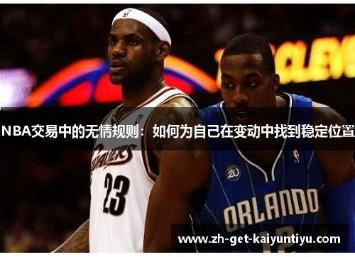 NBA交易中的无情规则:如何为自己在变动中找到稳定位置 NBA交易中的无情规则:如何为自己在变动中找到稳定位置