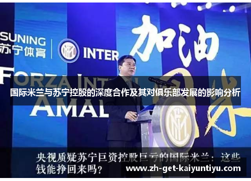 国际米兰与苏宁控股的深度合作及其对俱乐部发展的影响分析 国际米兰与苏宁控股的深度合作及其对俱乐部发展的影响分析