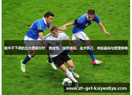 勒夫不下课的五大原因分析:稳定性、球员信任、战术执行、成绩基础与管理策略 勒夫不下课的五大原因分析:稳定性、球员信任、战术执行、成绩基础与管理策略