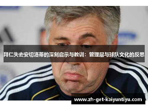 拜仁失去安切洛蒂的深刻启示与教训:管理层与球队文化的反思 拜仁失去安切洛蒂的深刻启示与教训:管理层与球队文化的反思