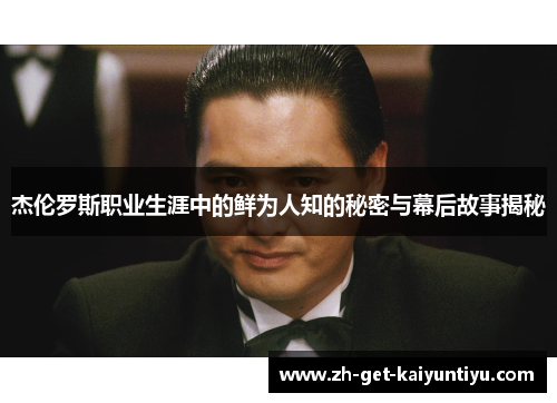 杰伦罗斯职业生涯中的鲜为人知的秘密与幕后故事揭秘 杰伦罗斯职业生涯中的鲜为人知的秘密与幕后故事揭秘