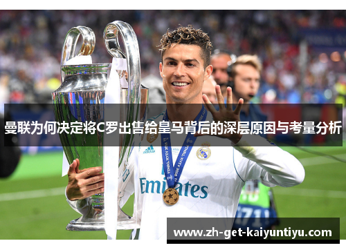 曼联为何决定将C罗出售给皇马背后的深层原因与考量分析 曼联为何决定将C罗出售给皇马背后的深层原因与考量分析