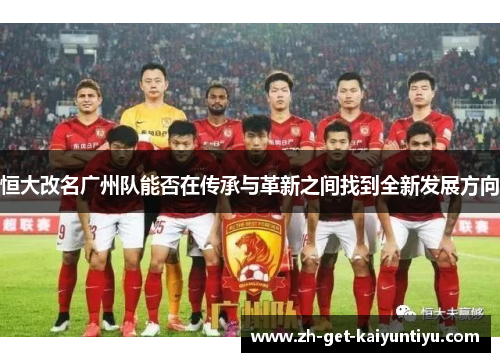 恒大改名广州队能否在传承与革新之间找到全新发展方向 恒大改名广州队能否在传承与革新之间找到全新发展方向