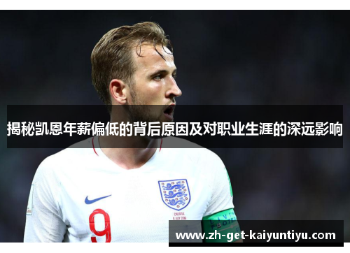 揭秘凯恩年薪偏低的背后原因及对职业生涯的深远影响 揭秘凯恩年薪偏低的背后原因及对职业生涯的深远影响