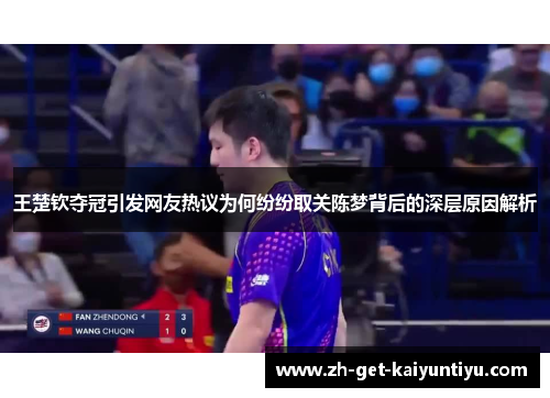 王楚钦夺冠引发网友热议为何纷纷取关陈梦背后的深层原因解析 王楚钦夺冠引发网友热议为何纷纷取关陈梦背后的深层原因解析