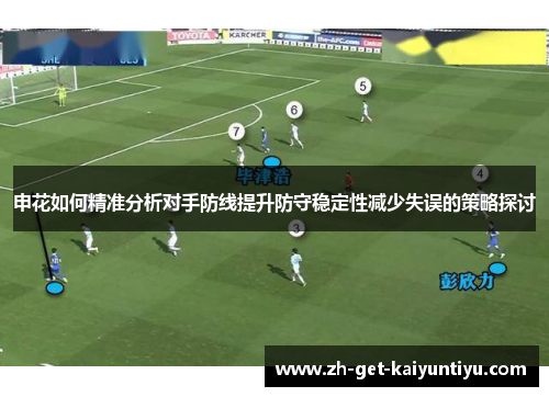 申花如何精准分析对手防线提升防守稳定性减少失误的策略探讨 申花如何精准分析对手防线提升防守稳定性减少失误的策略探讨