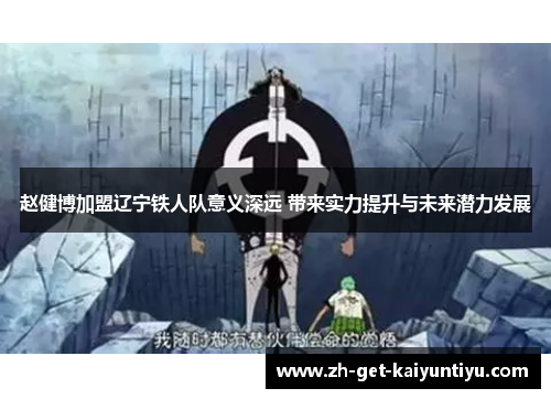 赵健博加盟辽宁铁人队意义深远 带来实力提升与未来潜力发展 赵健博加盟辽宁铁人队意义深远 带来实力提升与未来潜力发展