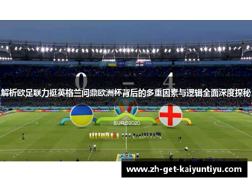 解析欧足联力挺英格兰问鼎欧洲杯背后的多重因素与逻辑全面深度探秘 解析欧足联力挺英格兰问鼎欧洲杯背后的多重因素与逻辑全面深度探秘