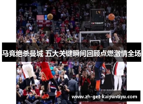 马竞绝杀曼城 五大关键瞬间回顾点燃激情全场