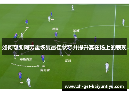 如何帮助阿劳霍恢复最佳状态并提升其在场上的表现