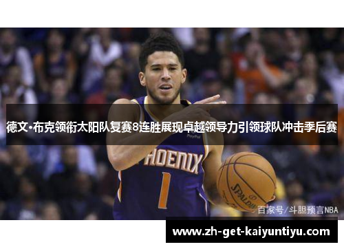德文·布克领衔太阳队复赛8连胜展现卓越领导力引领球队冲击季后赛 德文·布克领衔太阳队复赛8连胜展现卓越领导力引领球队冲击季后赛
