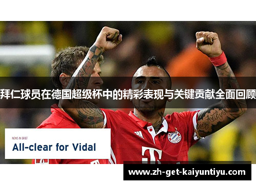 拜仁球员在德国超级杯中的精彩表现与关键贡献全面回顾 拜仁球员在德国超级杯中的精彩表现与关键贡献全面回顾