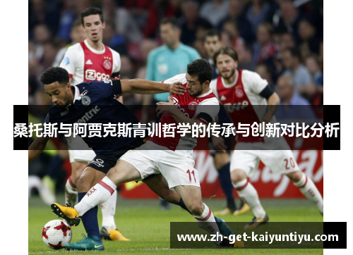 桑托斯与阿贾克斯青训哲学的传承与创新对比分析 桑托斯与阿贾克斯青训哲学的传承与创新对比分析