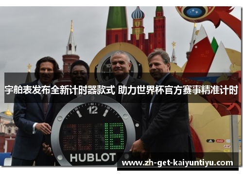 宇舶表发布全新计时器款式 助力世界杯官方赛事精准计时