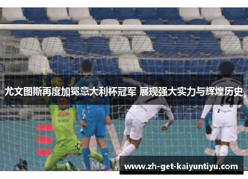 尤文图斯再度加冕意大利杯冠军 展现强大实力与辉煌历史