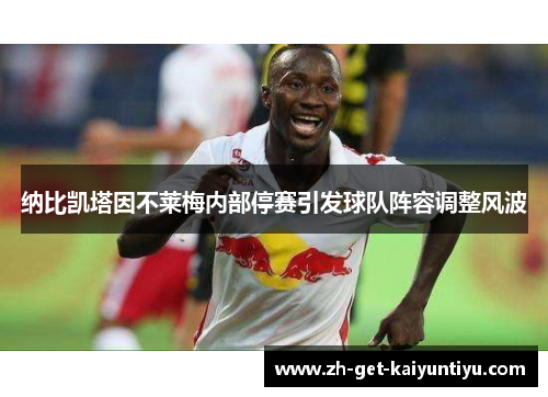纳比凯塔因不莱梅内部停赛引发球队阵容调整风波
