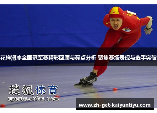 花样滑冰全国冠军赛精彩回顾与亮点分析 聚焦赛场表现与选手突破